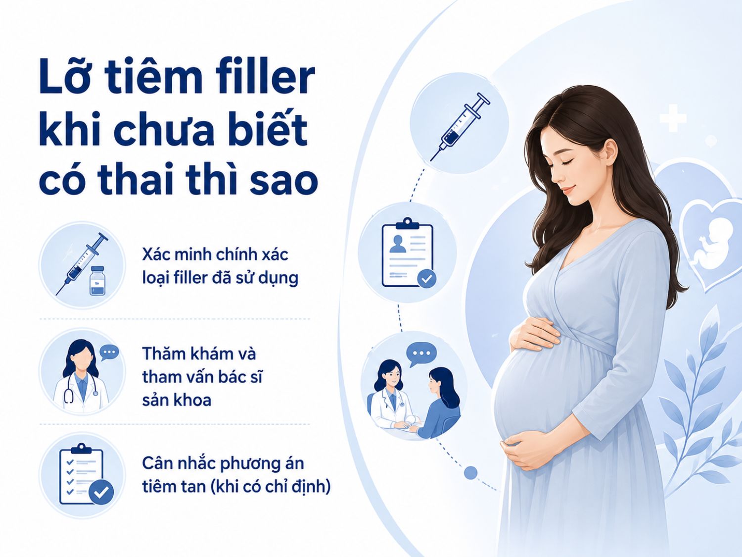 Nếu lỡ tiêm filler khi chưa biết mình mang thai, mẹ bầu không nên quá hoang mang mà cần sớm xác minh loại filler đã sử dụng, trao đổi với bác sĩ sản khoa và làm theo hướng dẫn chuyên môn để được theo dõi phù hợp.