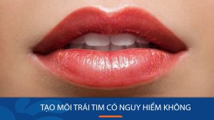 Tạo môi trái tim: Nguy cơ tiềm ẩn và những điều cần lưu ý