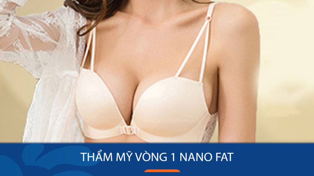 Thẩm mỹ vòng 1 Nano Fat: Bí quyết sở hữu vòng 1 căng tròn tự nhiên
