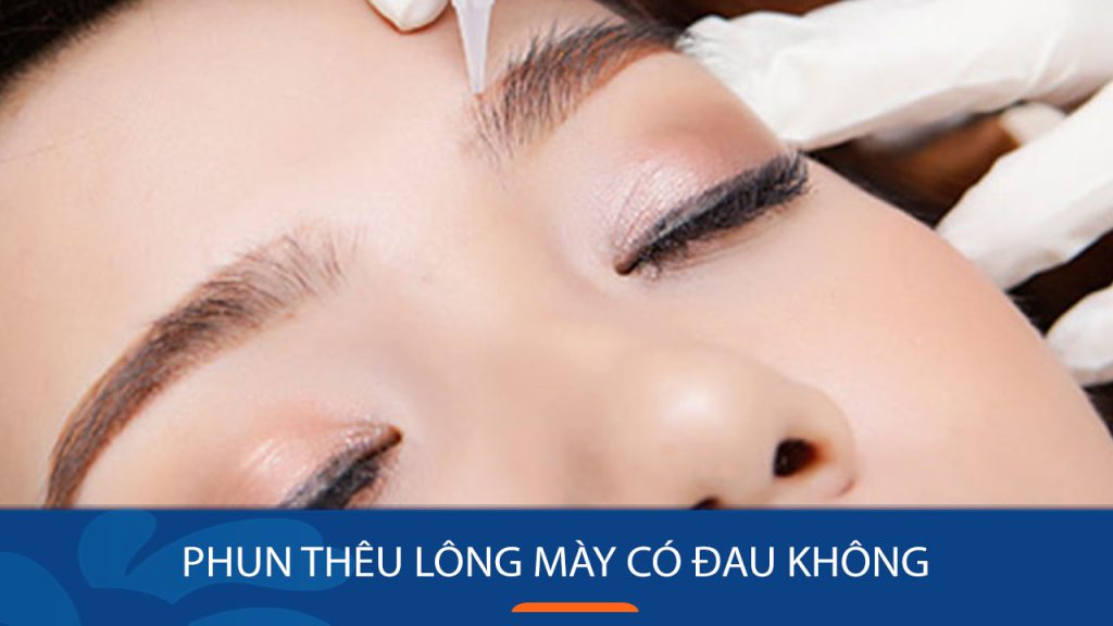 Phun thêu lông mày có đau không? Giải đáp từ chuyên gia