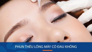 Phun thêu lông mày có đau không? Giải đáp từ chuyên gia