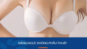 Nâng ngực không phẫu thuật: Bí quyết sở hữu vòng 1 đẹp tự nhiên chỉ sau 1 giờ!