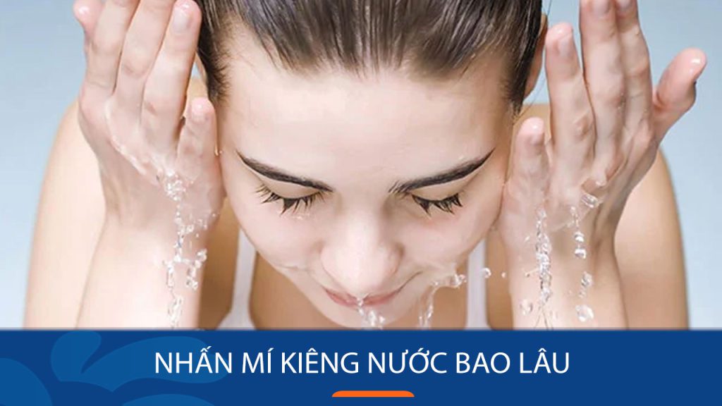 Nhấn mí kiêng nước bao lâu? Thời gian an toàn & cách vệ sinh đúng
