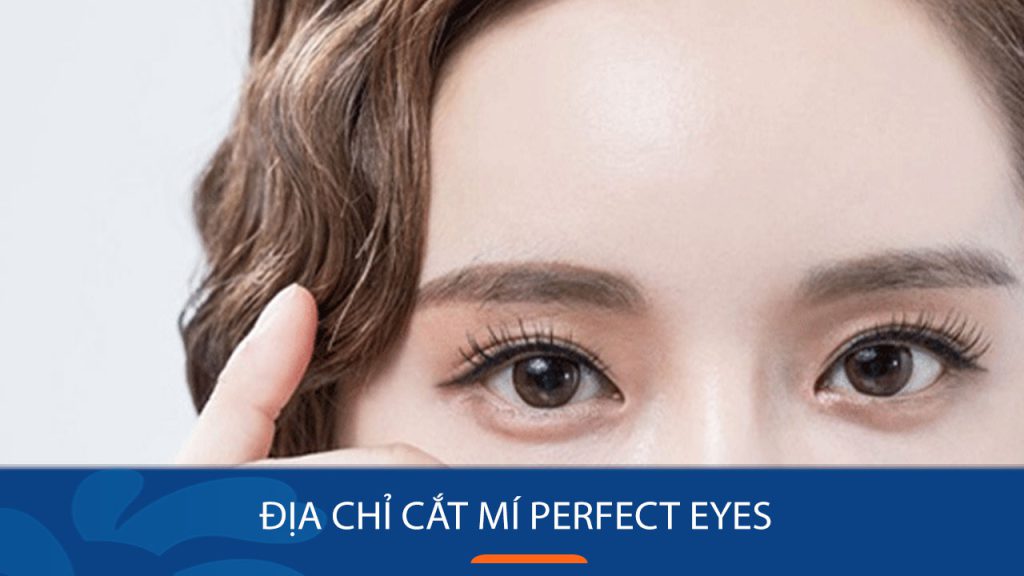 Địa chỉ cắt mí uy tín Perfect Eyes – Nơi bạn gửi gắm nhan sắc