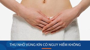 Thu nhỏ vùng kín có nguy hiểm không? Chi phí và đánh giá từ khách hàng tại Kangnam