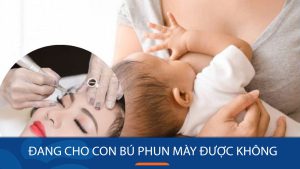 Phun mày khi đang cho con bú: an toàn, thời gian phù hợp và những trường hợp nên tránh