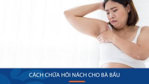Tại sao có bầu lại bị hôi nách? 5 Cách chữa hôi nách cho bà bầu