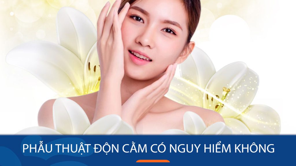 Độn cằm có nguy hiểm không? Rủi ro có thể gặp và cách hạn chế