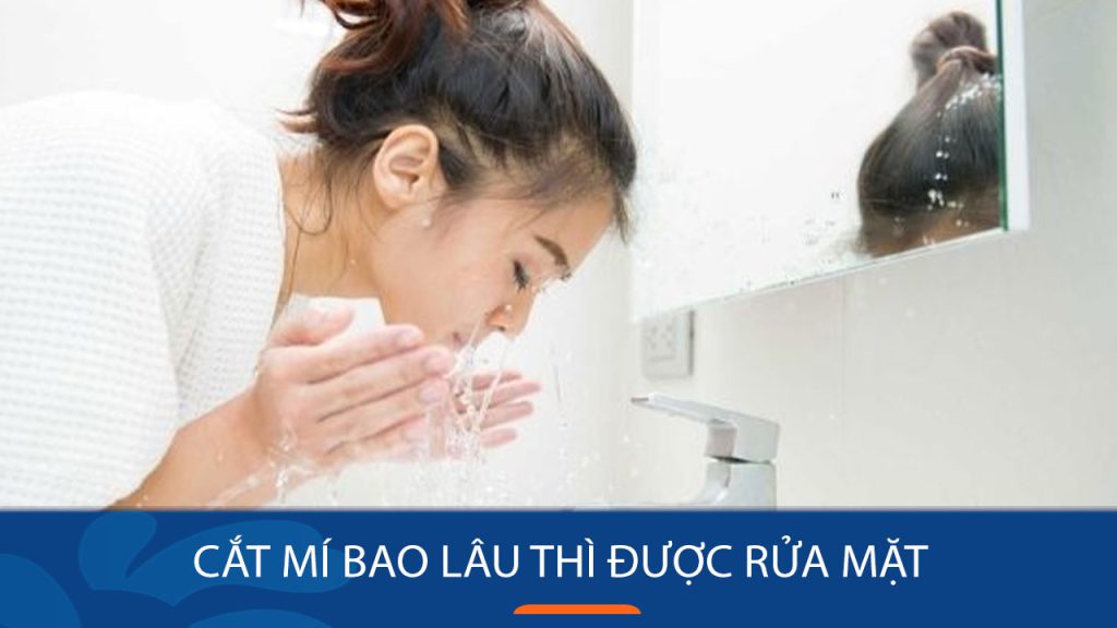 Cắt mí bao lâu thì được rửa mặt? Hướng dẫn an toàn từ chuyên gia