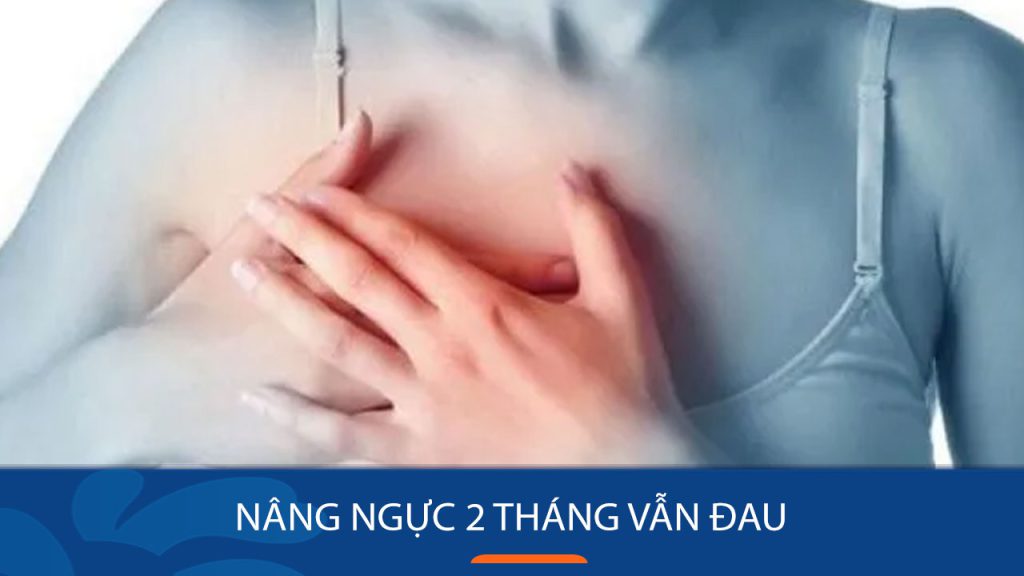 Nâng ngực 2 tháng vẫn đau: Nguyên nhân và cách khắc phục