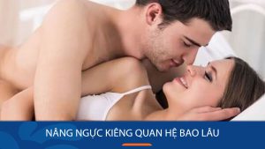 Nâng ngực kiêng quan hệ quan hệ bao lâu: 5 lưu ý quan trọng bạn cần biết