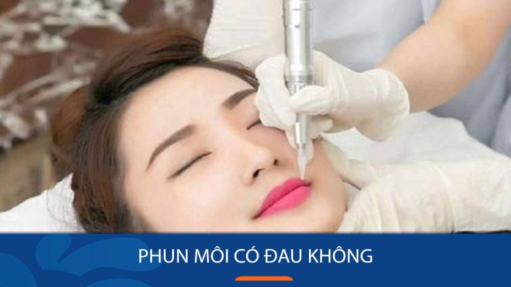 Phun môi có đau không? Cách chăm sóc sau khi phun môi