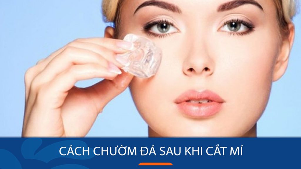 Cách chườm đá sau cắt mí, giúp mí mắt nhanh lành