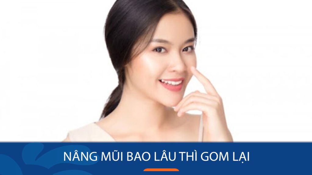 Nâng mũi bao lâu thì gom? Thời gian gom mũi theo từng giai đoạn