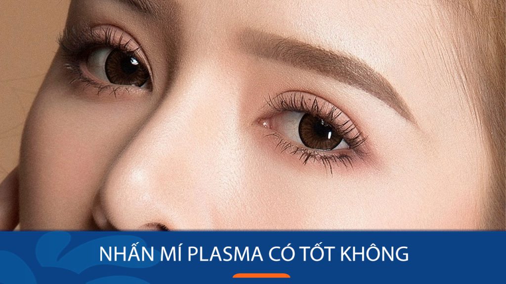 Nhấn mí plasma có tốt không? Đánh giá ưu nhược điểm & độ bền nếp mí