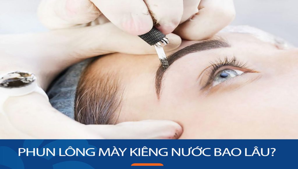 Phun lông mày kiêng nước bao lâu? hướng dẫn chăm sóc chi tiết để lông mày lên màu đẹp