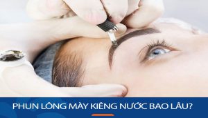 Phun lông mày kiêng nước bao lâu? hướng dẫn chăm sóc chi tiết để lông mày lên màu đẹp