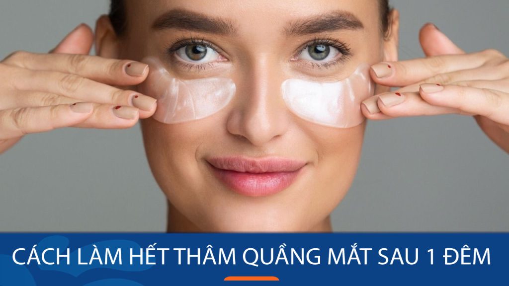 6 Cách làm hết thâm quầng mắt sau 1 đêm nhanh chóng, dễ áp dụng