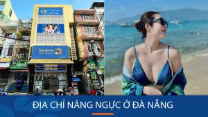 Địa chỉ nâng ngực kangnam Đà Nẵng tạo vòng 1 tròn đầy, mềm mại