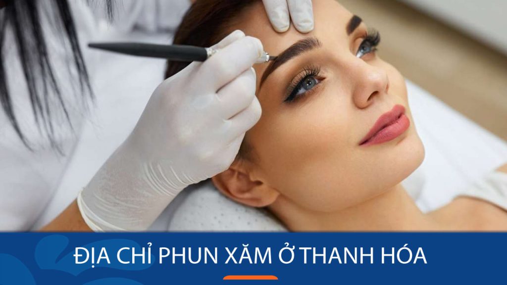 Địa chỉ phun xăm ở Thanh Hóa uy tín, chất lượng nhất