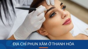 Địa chỉ phun xăm ở Thanh Hóa uy tín, chất lượng nhất