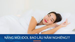 Nâng mũi Idol bao lâu được nằm nghiêng? Hướng dẫn chi tiết từ chuyên gia