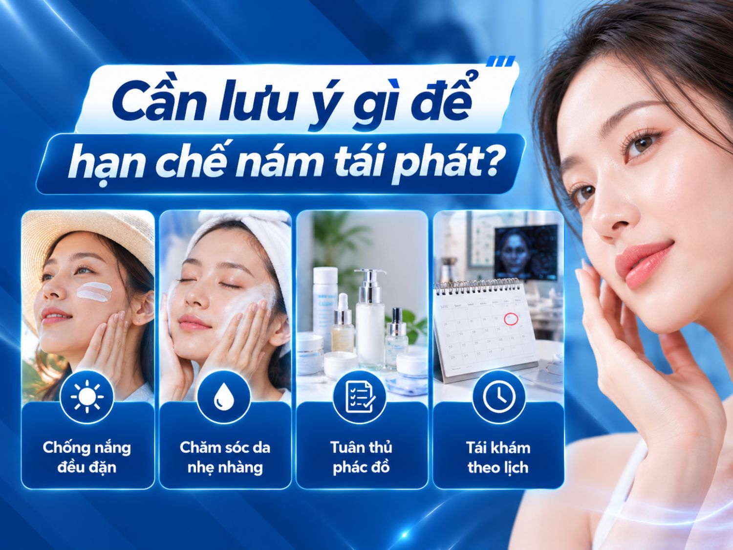 Chống nắng hằng ngày, chăm sóc da đúng cách, tuân thủ phác đồ và tái khám định kỳ là những biện pháp quan trọng giúp duy trì kết quả điều trị và giảm nguy cơ nám tái phát.